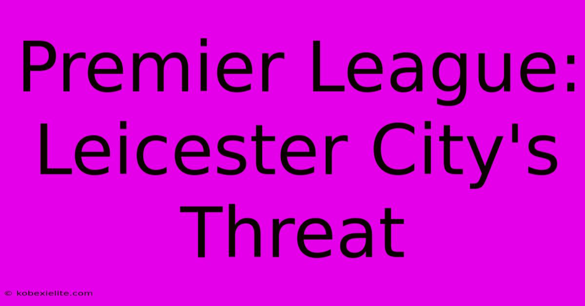 Premier League: Leicester City's Threat