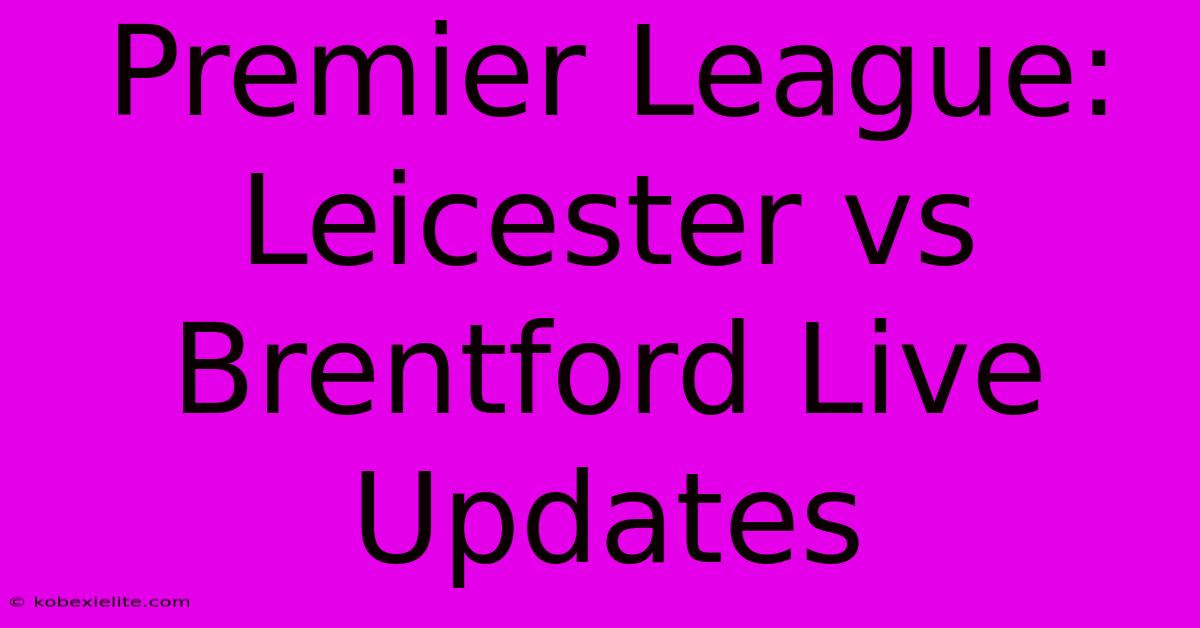 Premier League: Leicester Vs Brentford Live Updates