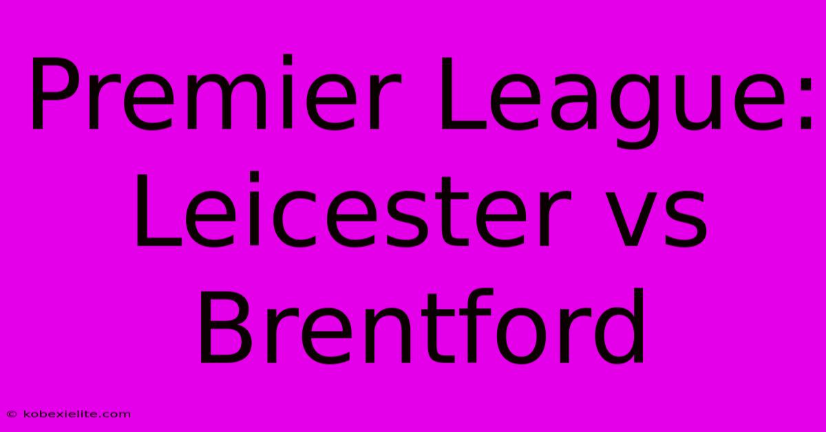 Premier League: Leicester Vs Brentford