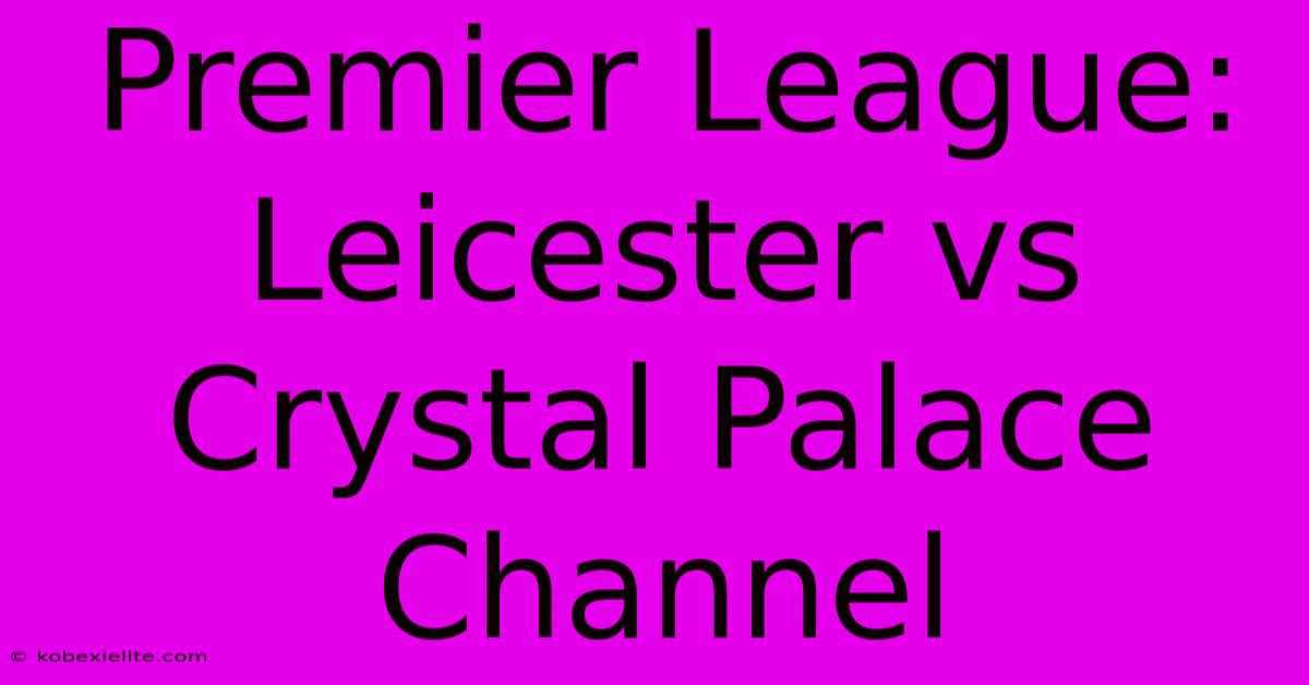 Premier League: Leicester Vs Crystal Palace Channel