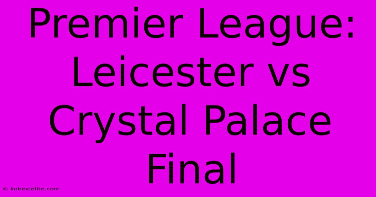 Premier League: Leicester Vs Crystal Palace Final