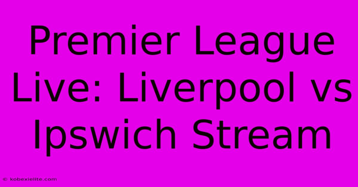 Premier League Live: Liverpool Vs Ipswich Stream