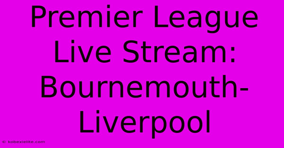 Premier League Live Stream: Bournemouth-Liverpool