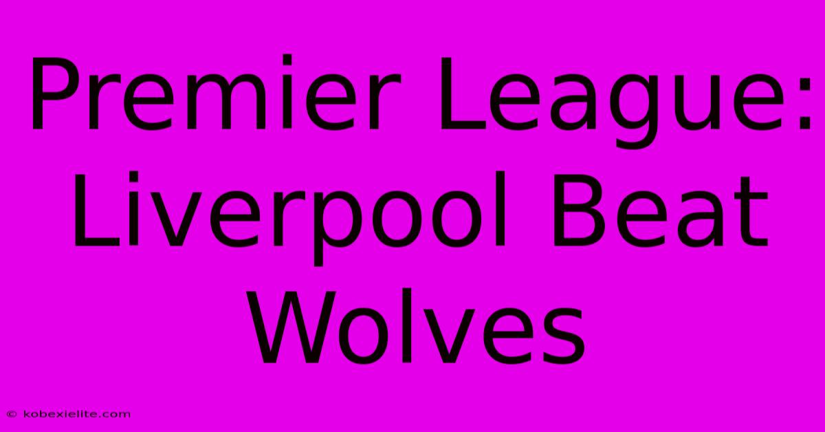 Premier League: Liverpool Beat Wolves