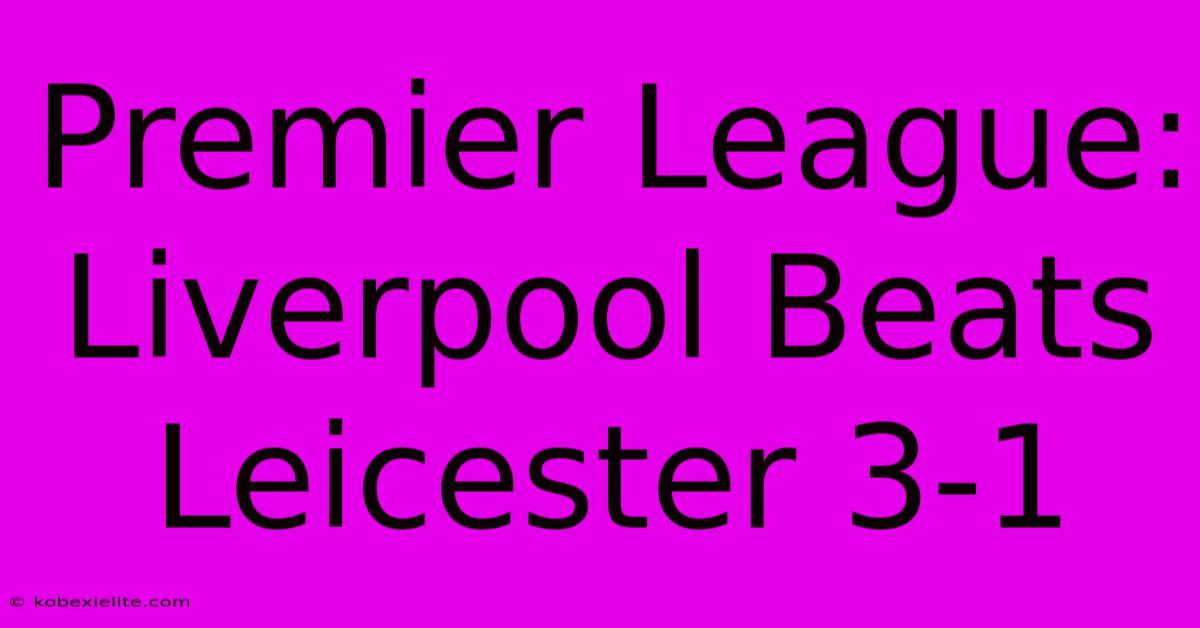 Premier League: Liverpool Beats Leicester 3-1