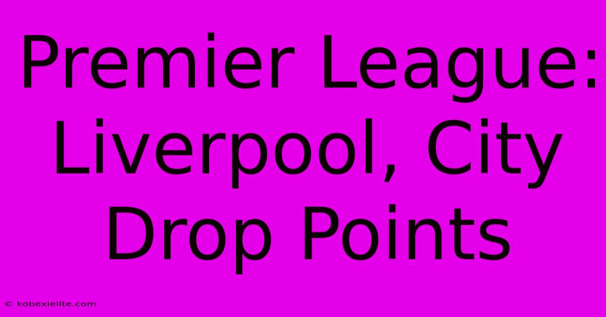 Premier League: Liverpool, City Drop Points