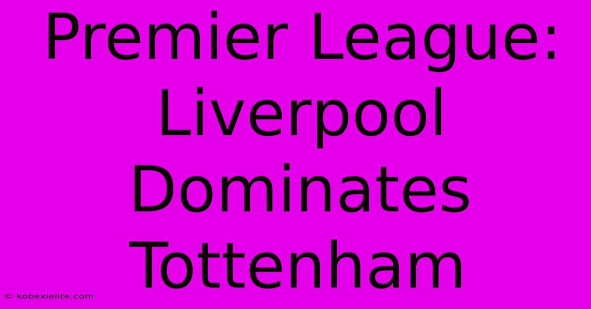 Premier League: Liverpool Dominates Tottenham