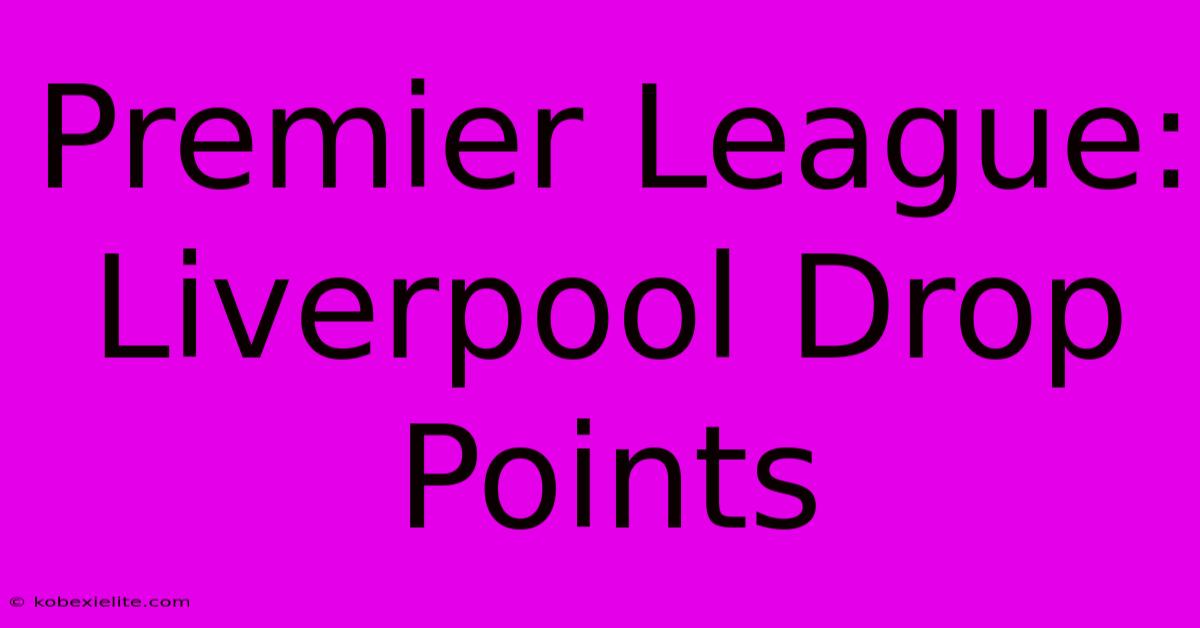 Premier League: Liverpool Drop Points Premier League: Liverpool Drop Points