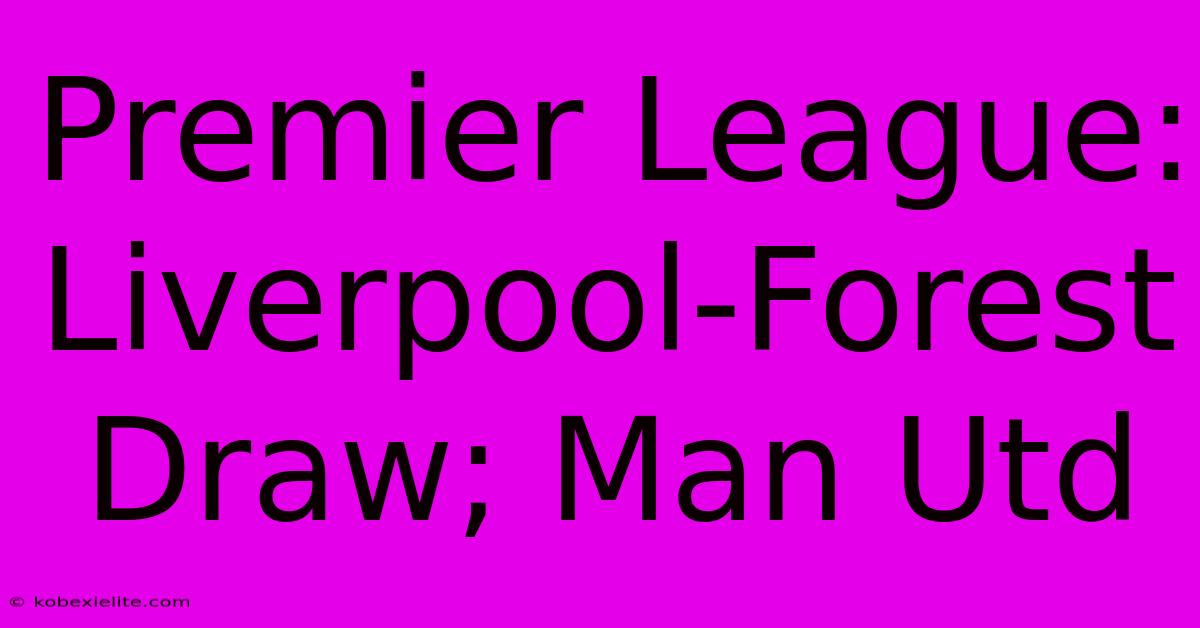 Premier League: Liverpool-Forest Draw; Man Utd