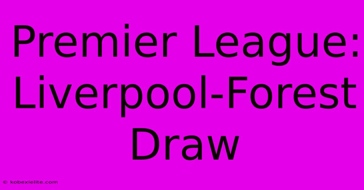 Premier League: Liverpool-Forest Draw