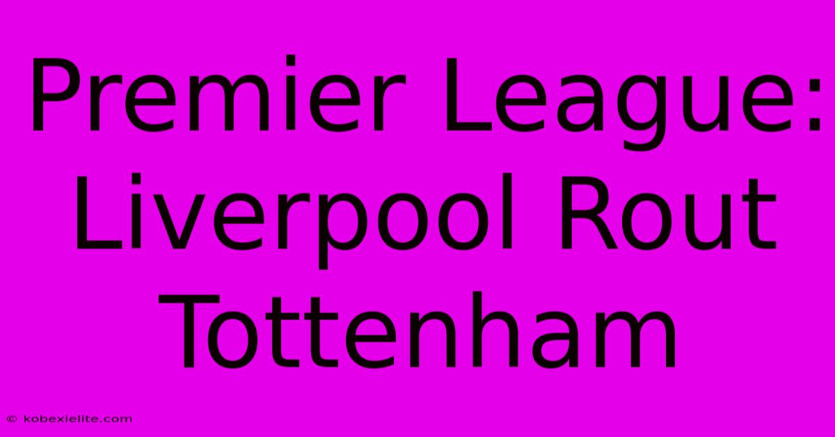 Premier League: Liverpool Rout Tottenham