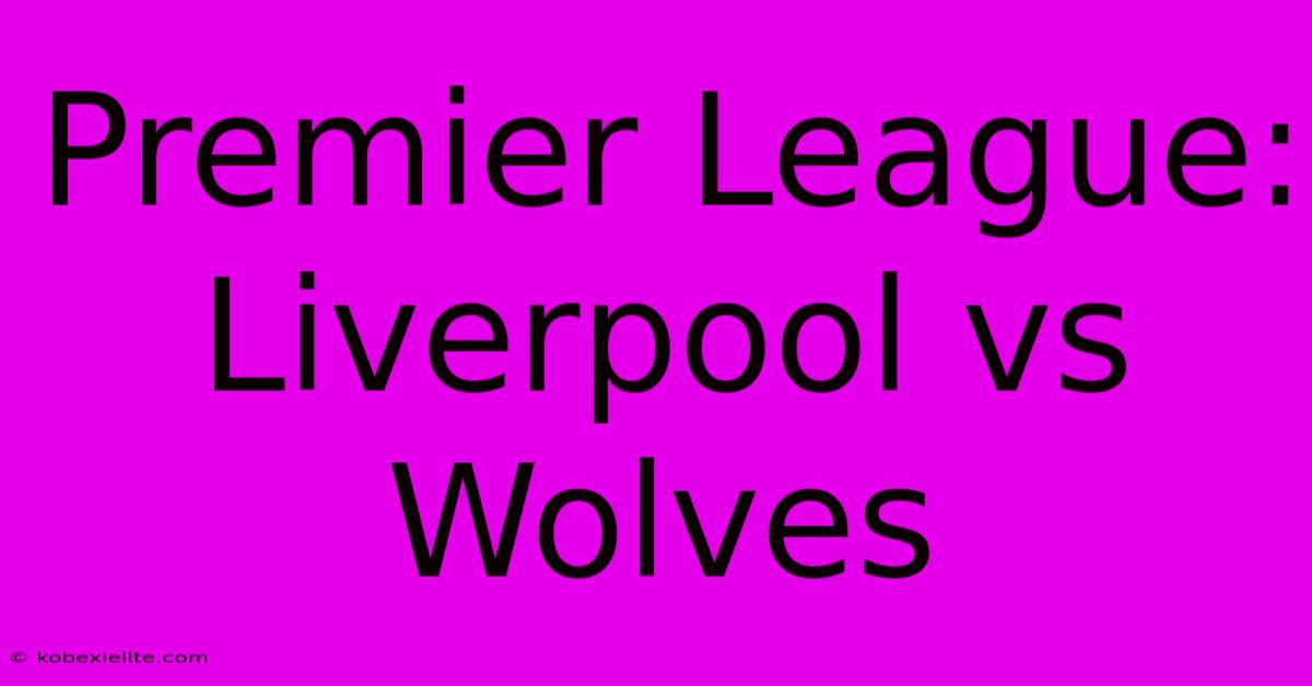 Premier League: Liverpool Vs Wolves