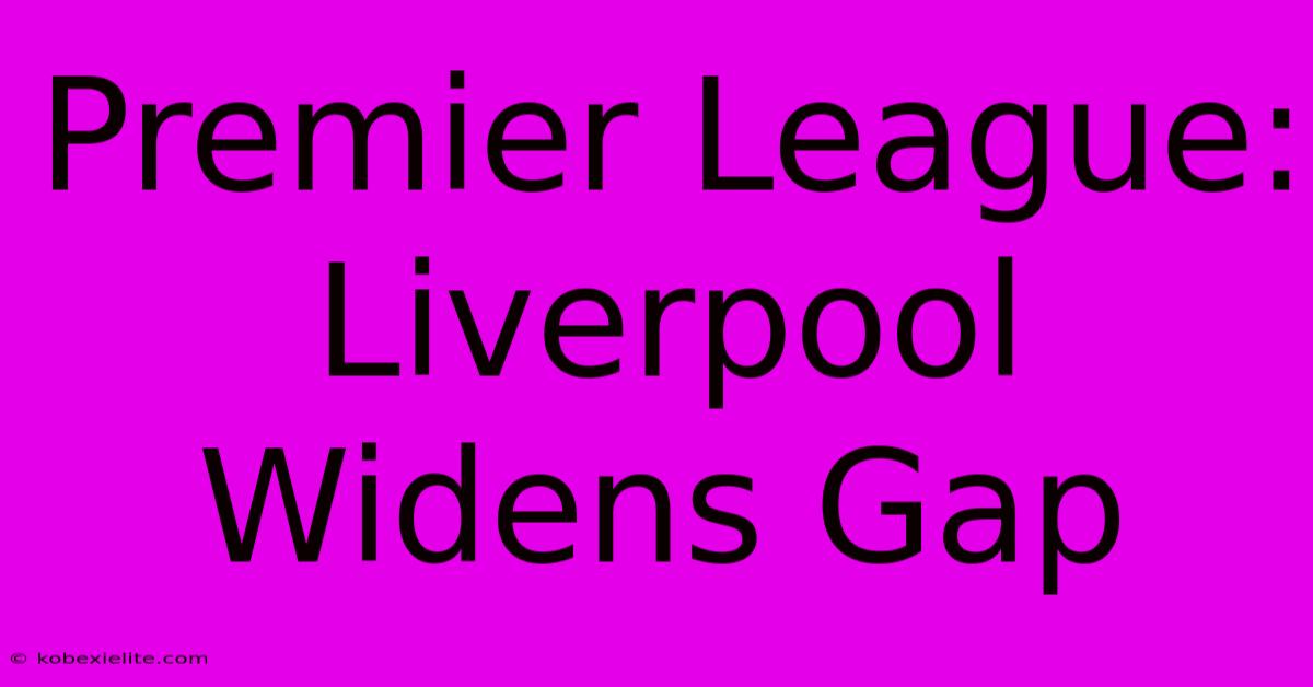 Premier League: Liverpool Widens Gap