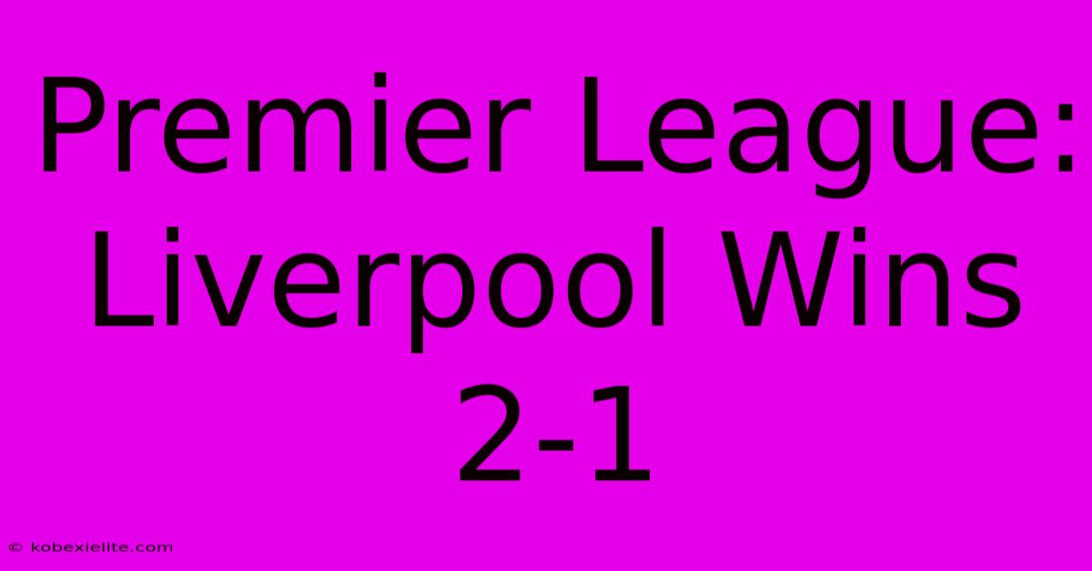 Premier League: Liverpool Wins 2-1