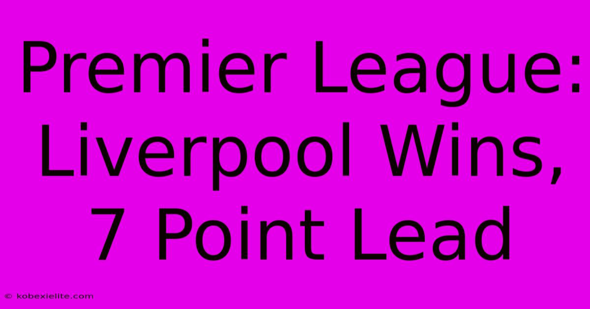 Premier League: Liverpool Wins, 7 Point Lead