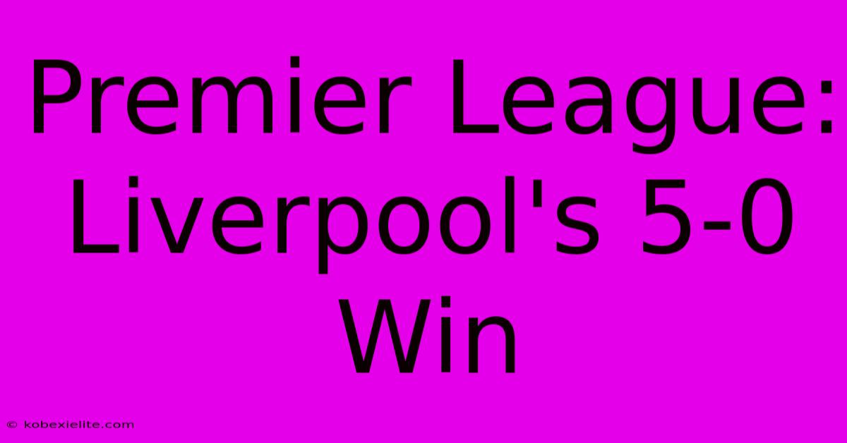 Premier League: Liverpool's 5-0 Win