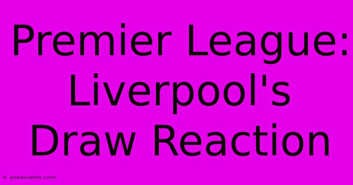 Premier League: Liverpool's Draw Reaction