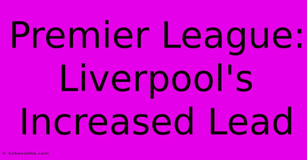 Premier League: Liverpool's Increased Lead