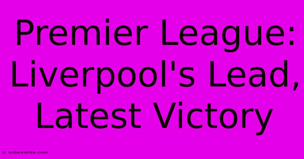 Premier League: Liverpool's Lead, Latest Victory