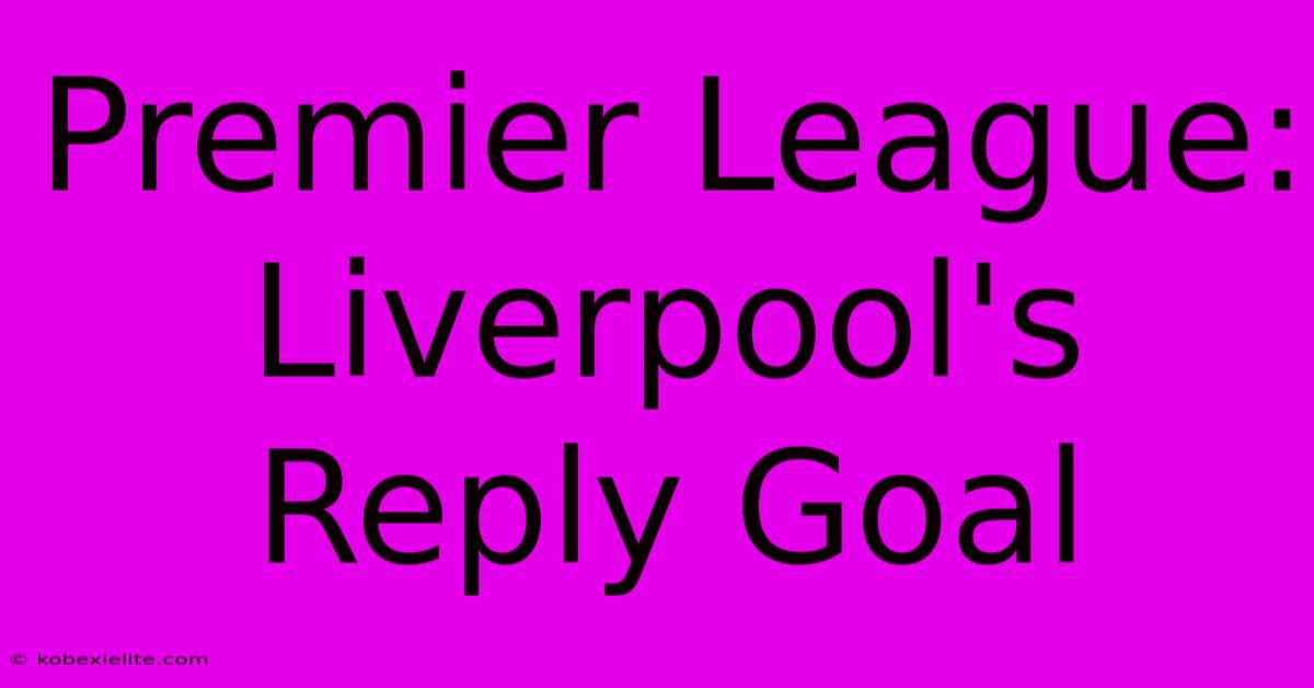 Premier League: Liverpool's Reply Goal