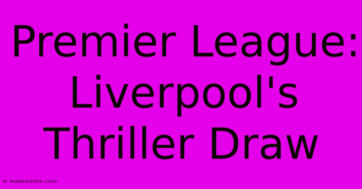 Premier League: Liverpool's Thriller Draw