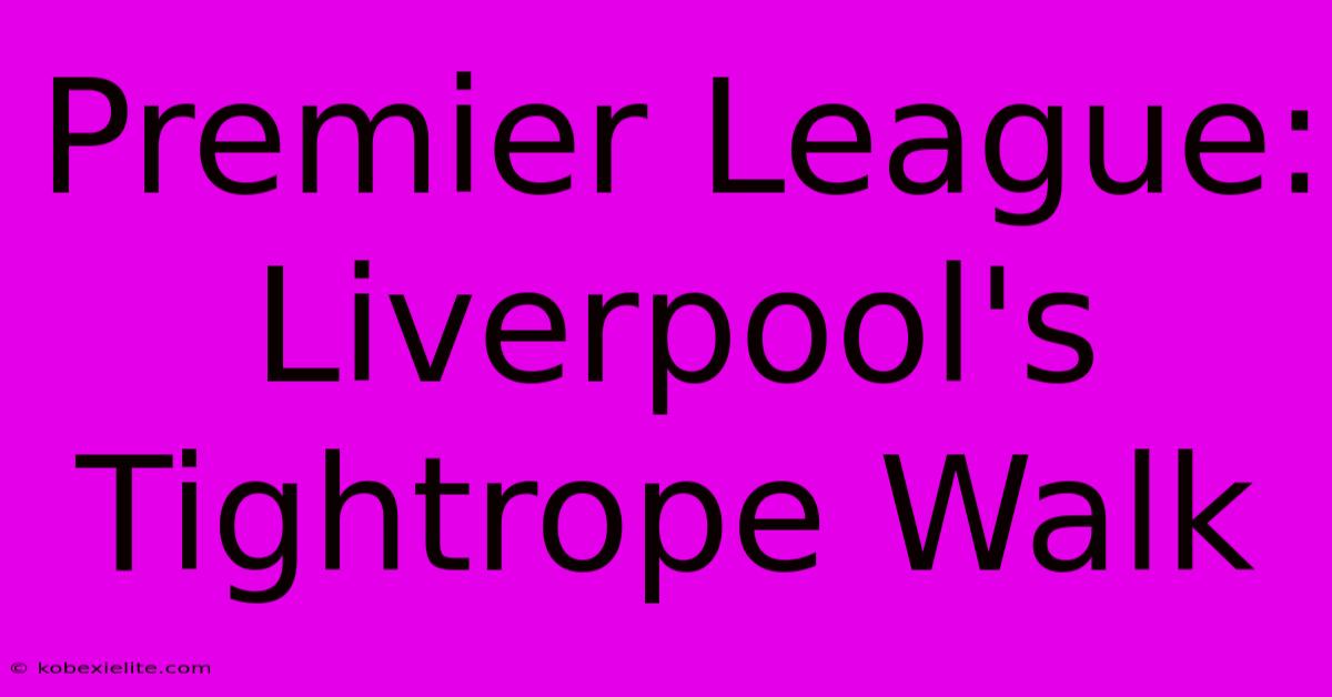 Premier League: Liverpool's Tightrope Walk