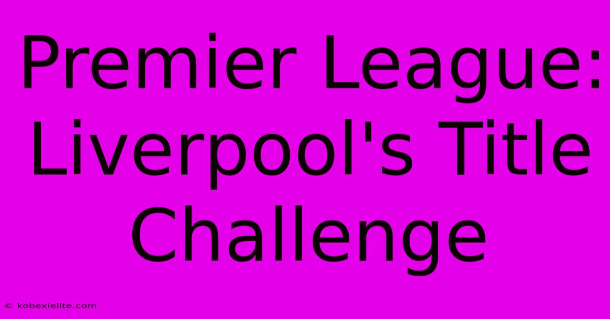 Premier League: Liverpool's Title Challenge