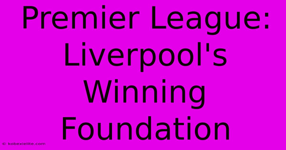 Premier League: Liverpool's Winning Foundation