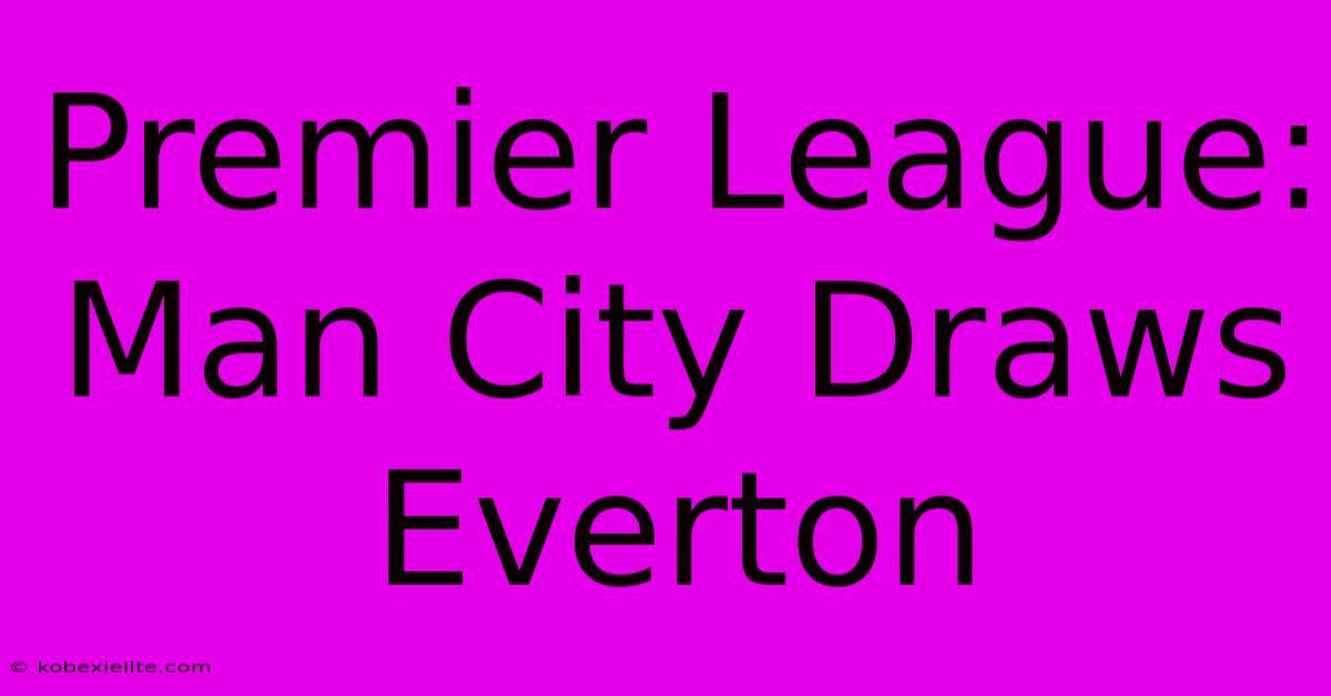 Premier League: Man City Draws Everton 