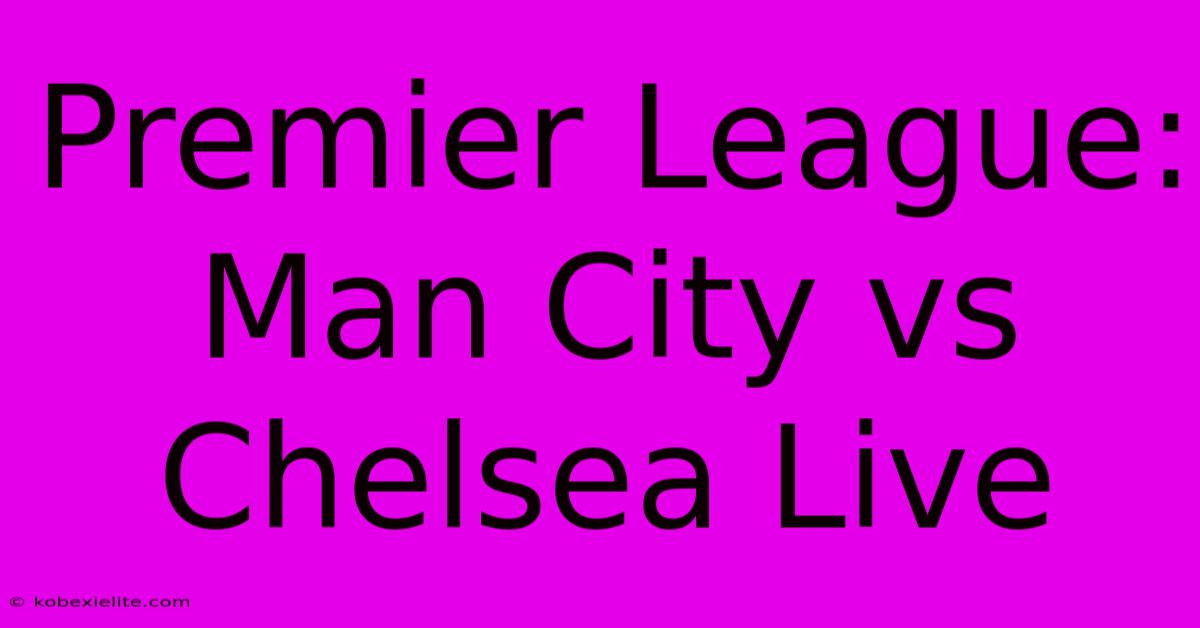 Premier League: Man City Vs Chelsea Live