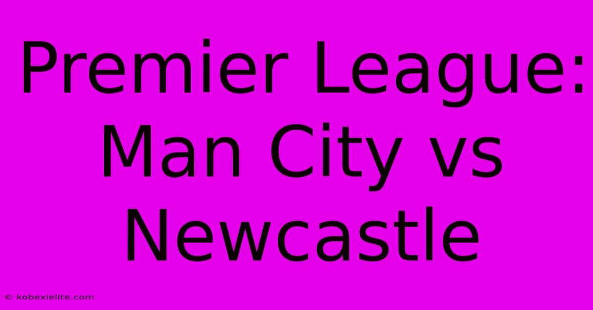 Premier League: Man City Vs Newcastle