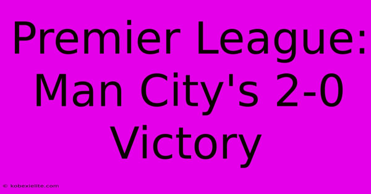 Premier League: Man City's 2-0 Victory