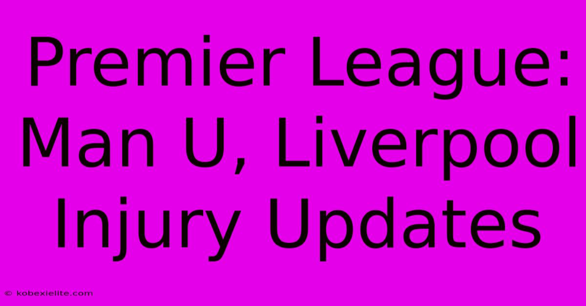 Premier League: Man U, Liverpool Injury Updates