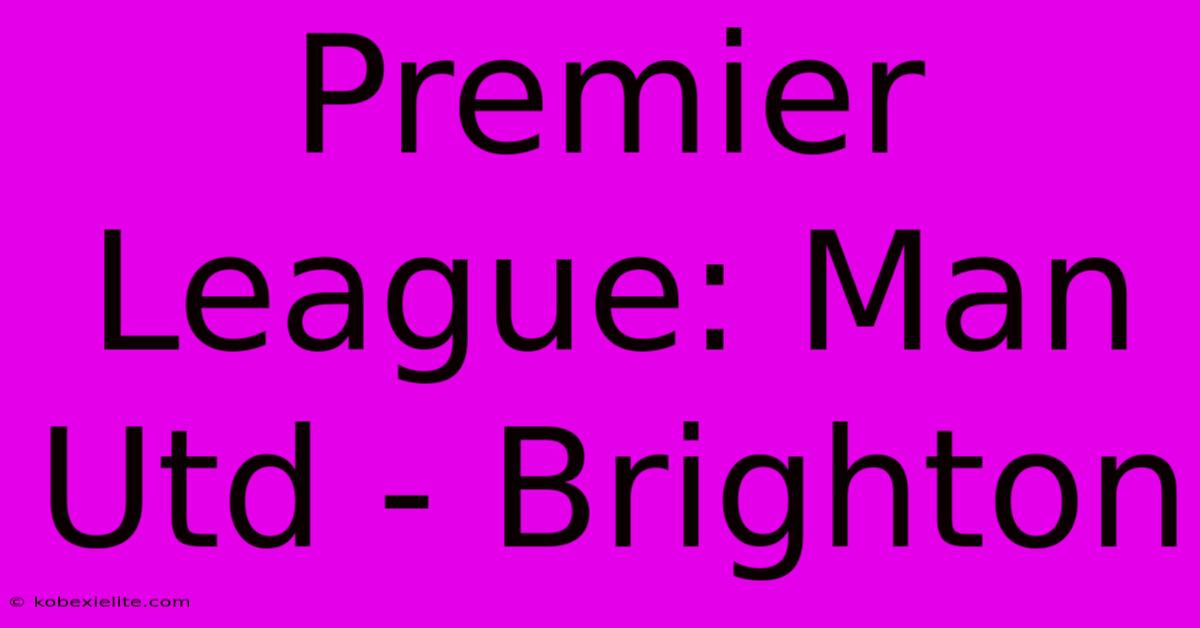 Premier League: Man Utd - Brighton