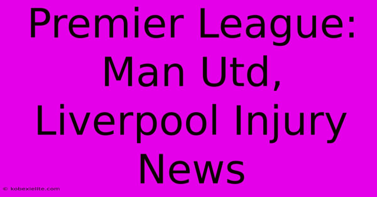 Premier League: Man Utd, Liverpool Injury News