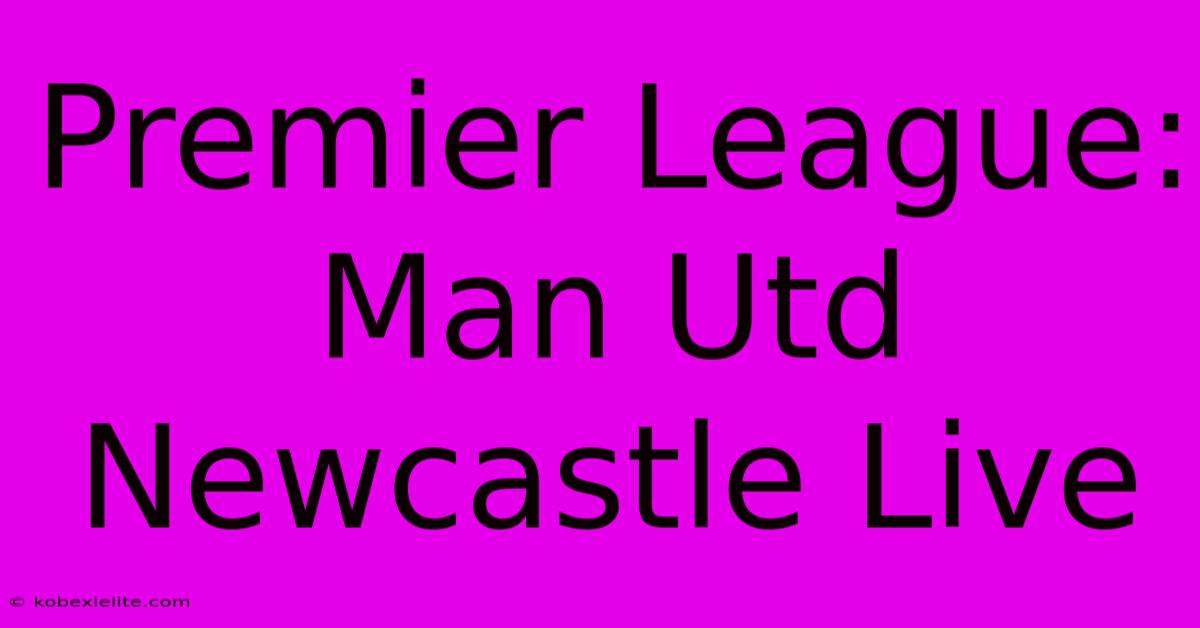 Premier League: Man Utd Newcastle Live