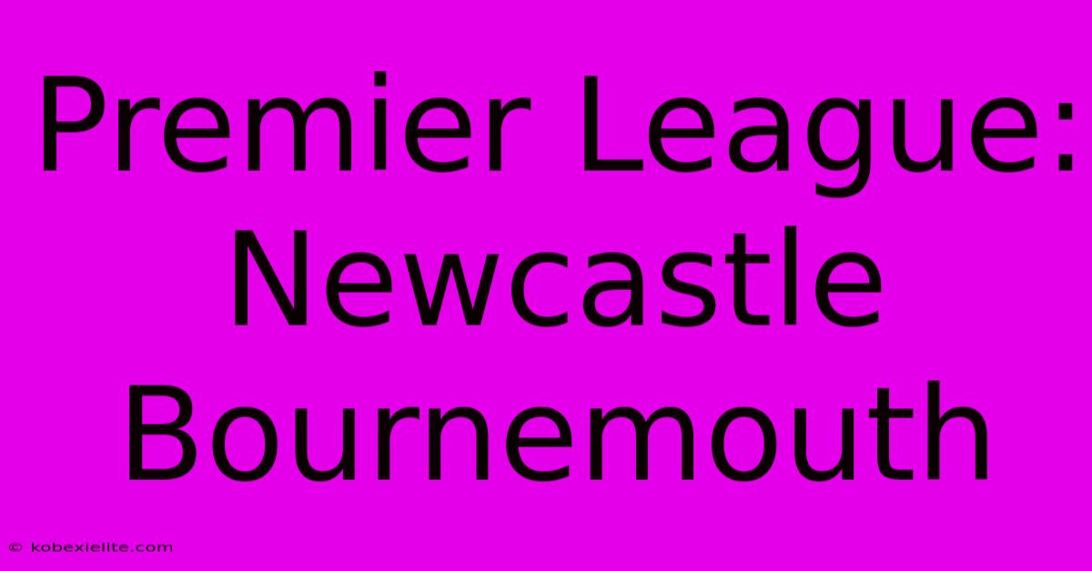 Premier League: Newcastle Bournemouth