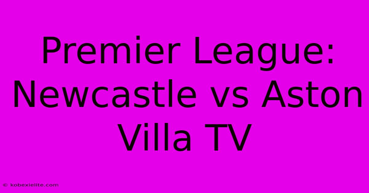 Premier League: Newcastle Vs Aston Villa TV