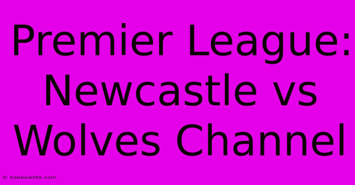 Premier League: Newcastle Vs Wolves Channel