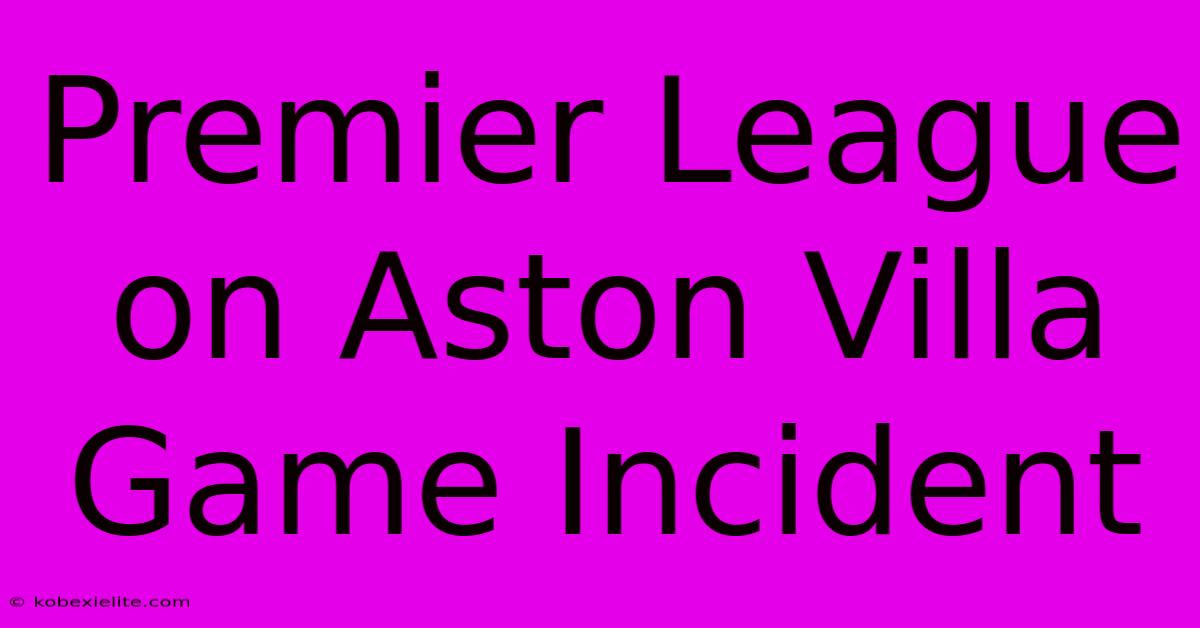 Premier League On Aston Villa Game Incident