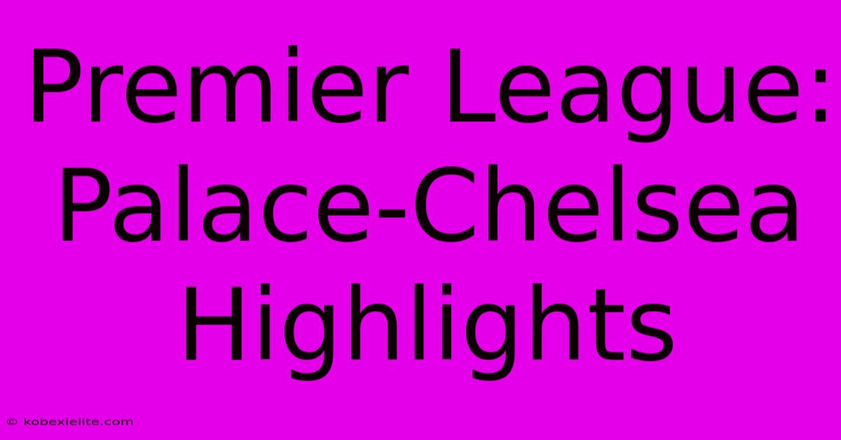 Premier League: Palace-Chelsea Highlights