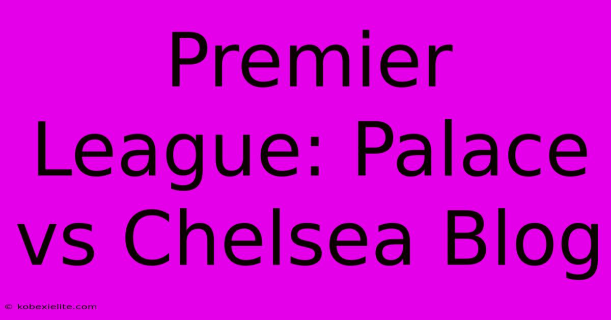 Premier League: Palace Vs Chelsea Blog