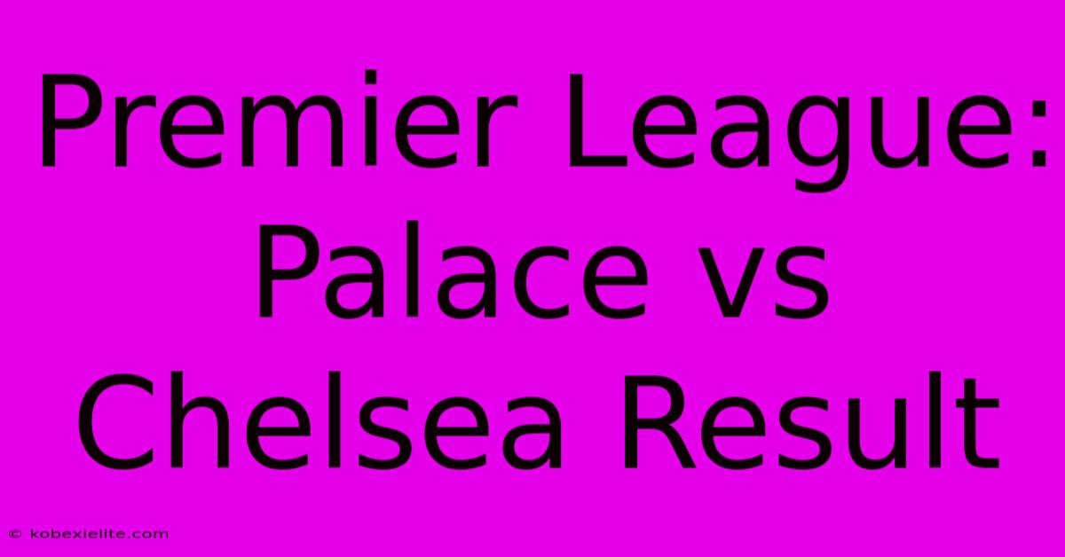 Premier League: Palace Vs Chelsea Result