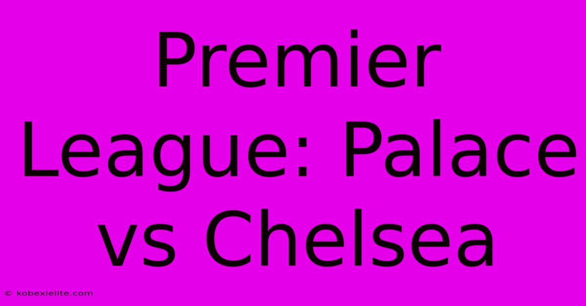 Premier League: Palace Vs Chelsea