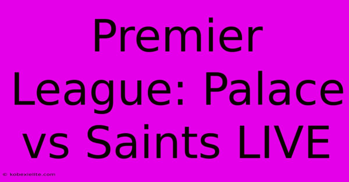 Premier League: Palace Vs Saints LIVE