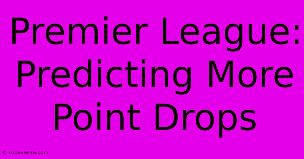 Premier League: Predicting More Point Drops