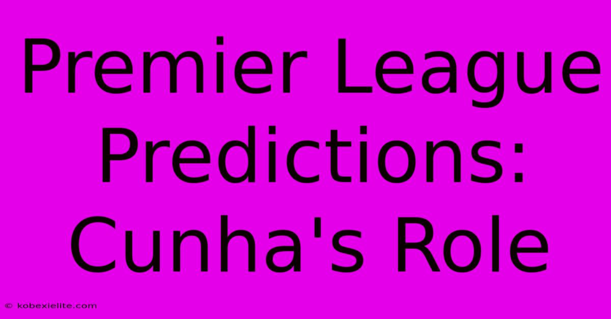 Premier League Predictions: Cunha's Role