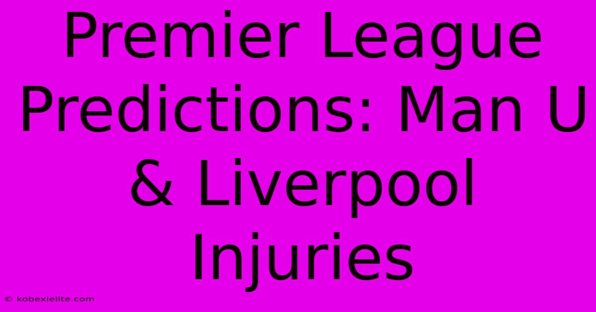 Premier League Predictions: Man U & Liverpool Injuries