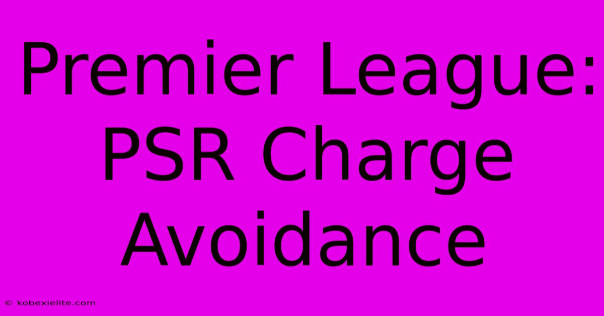 Premier League: PSR Charge Avoidance