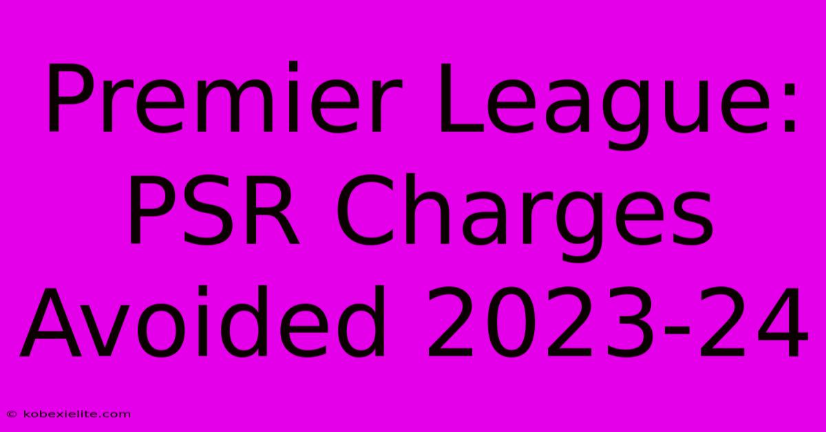 Premier League: PSR Charges Avoided 2023-24